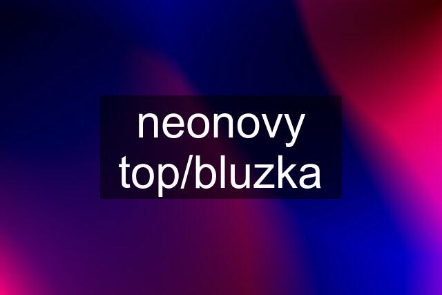 neonovy top/bluzka