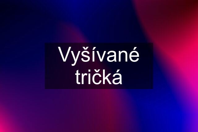 Vyšívané tričká