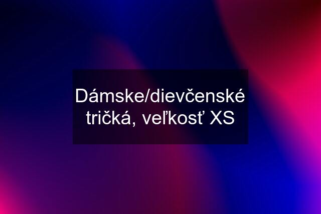 Dámske/dievčenské tričká, veľkosť "XS"