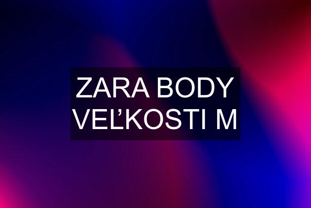 ZARA BODY VEĽKOSTI M