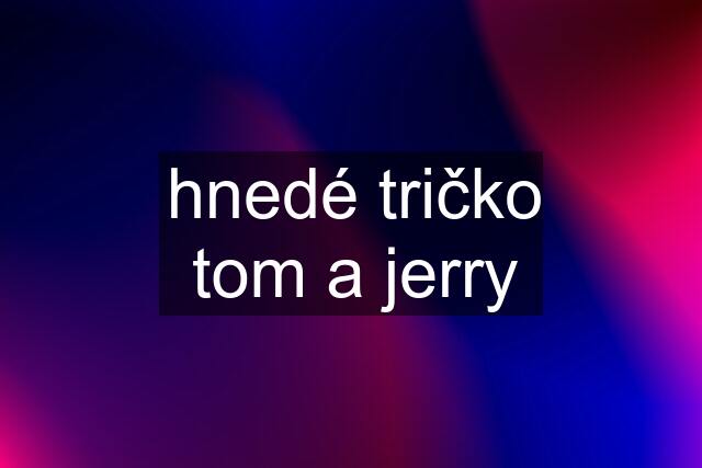 hnedé tričko tom a jerry