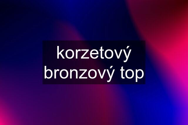 korzetový bronzový top