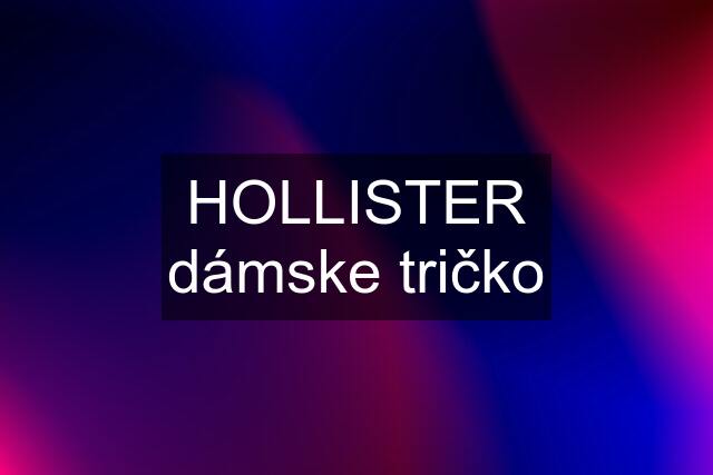 HOLLISTER dámske tričko