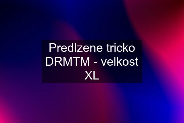 Predlzene tricko DRMTM - velkost XL