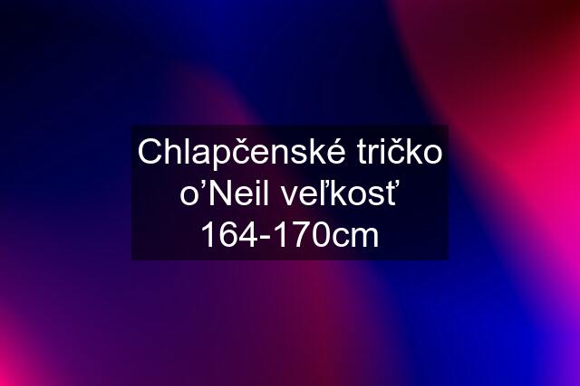 Chlapčenské tričko o’Neil veľkosť 164-170cm