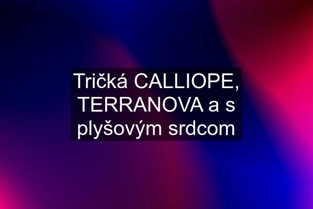 Tričká CALLIOPE, TERRANOVA a s "plyšovým" srdcom