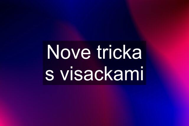 Nove tricka s visackami