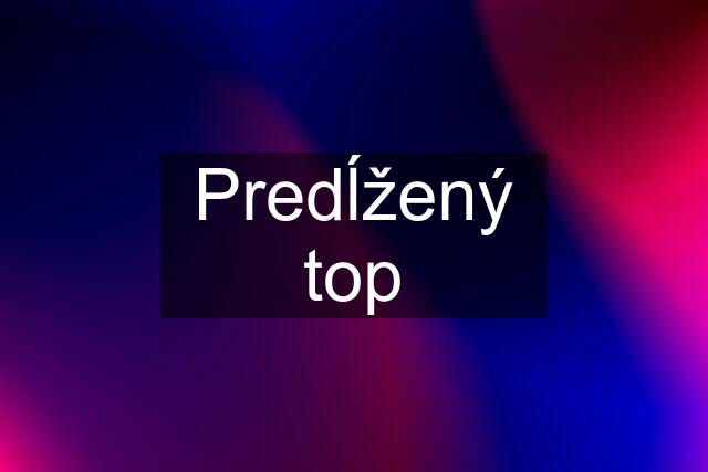 Predĺžený top