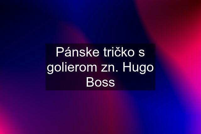 Pánske tričko s golierom zn. Hugo Boss