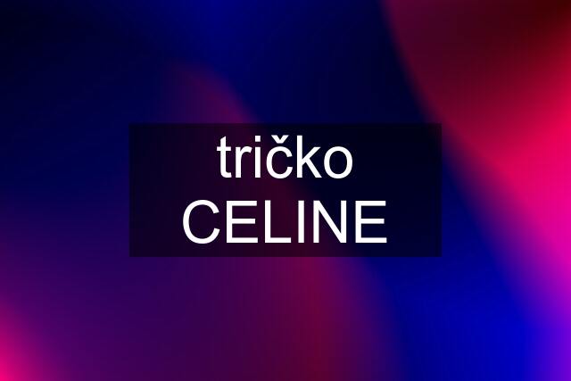 tričko CELINE