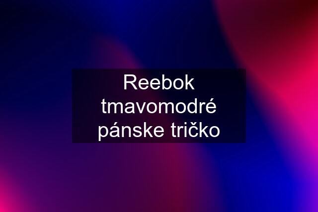 Reebok tmavomodré pánske tričko