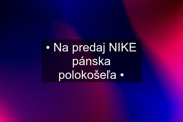 • Na predaj NIKE pánska polokošeľa •