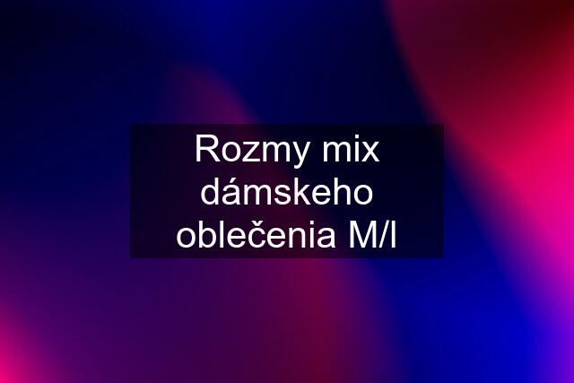 Rozmy mix dámskeho oblečenia M/l