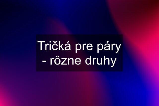 Tričká pre páry - rôzne druhy