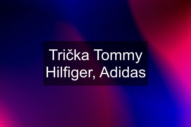 Trička Tommy Hilfiger, Adidas