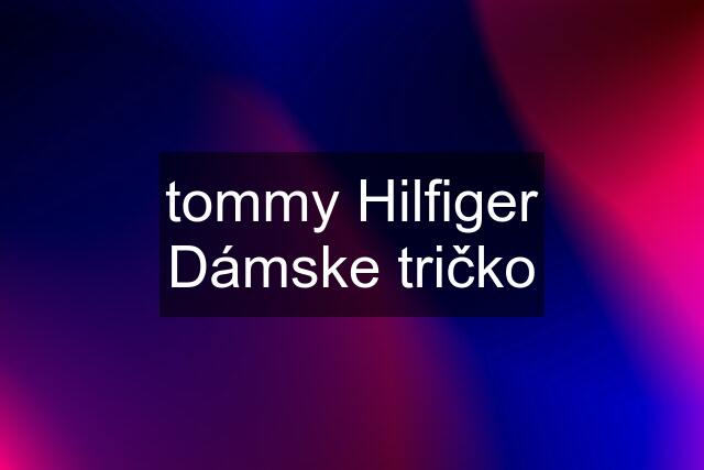 tommy Hilfiger Dámske tričko