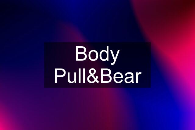 Body Pull&Bear