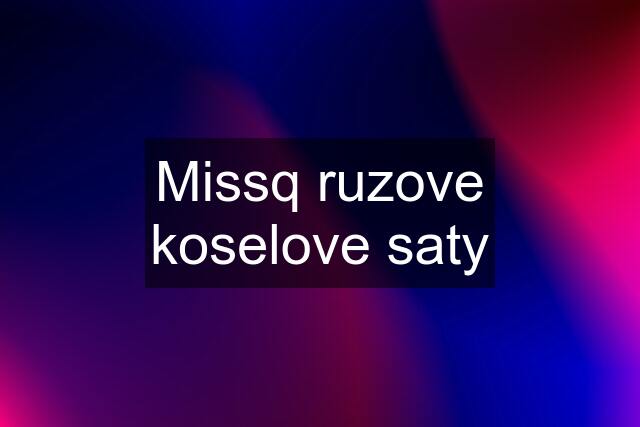 Missq ruzove koselove saty