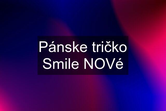 Pánske tričko Smile NOVé