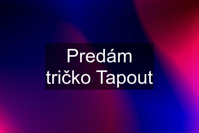 Predám tričko Tapout