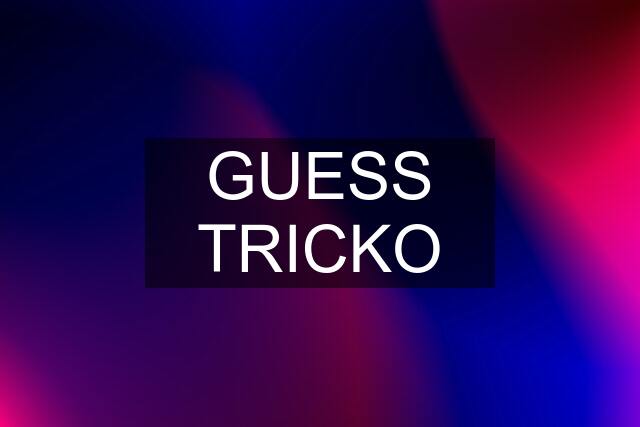 GUESS TRICKO