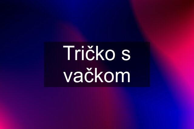 Tričko s vačkom