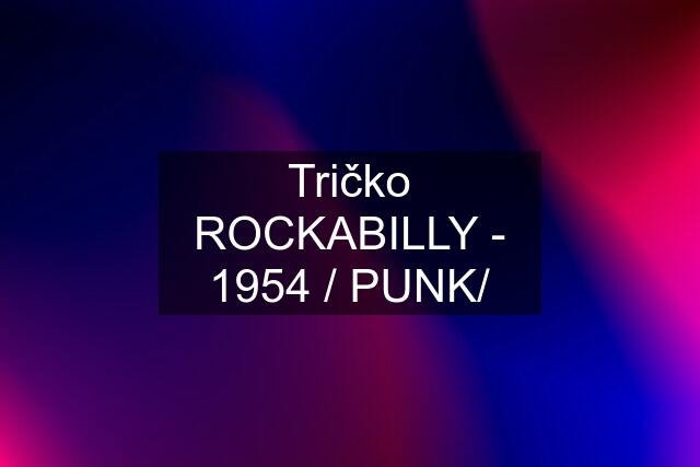 Tričko ROCKABILLY - 1954 / PUNK/