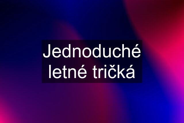 Jednoduché letné tričká