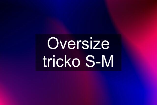 Oversize tricko S-M