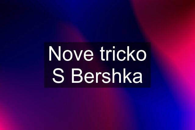 Nove tricko S Bershka