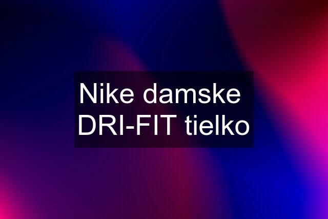 Nike damske  DRI-FIT tielko