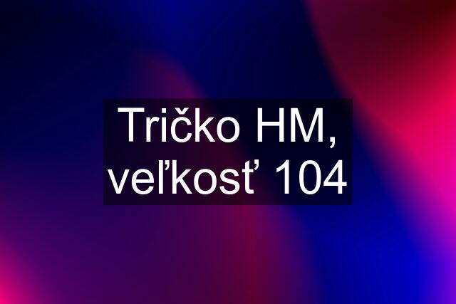 Tričko HM, veľkosť 104