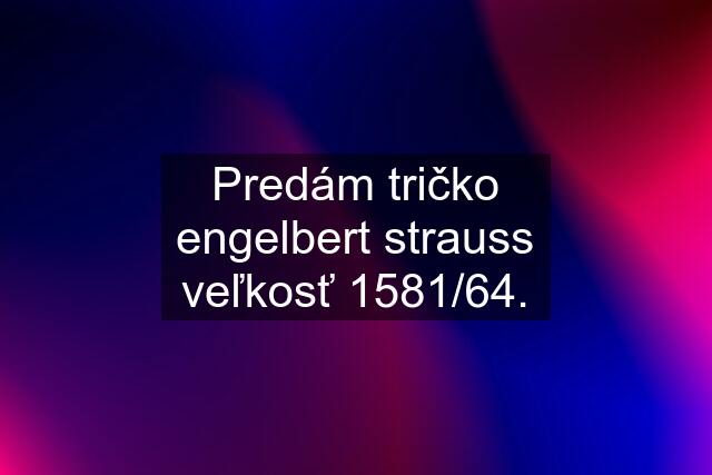 Predám tričko engelbert strauss veľkosť 1581/64.