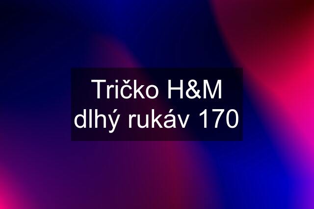 Tričko H&M dlhý rukáv 170