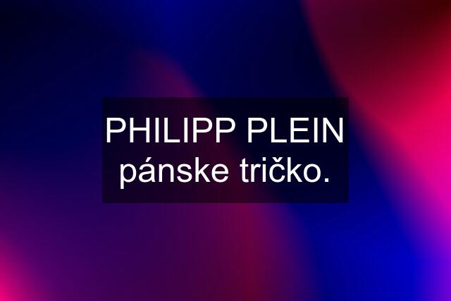 PHILIPP PLEIN pánske tričko.