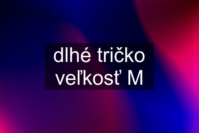 dlhé tričko veľkosť M