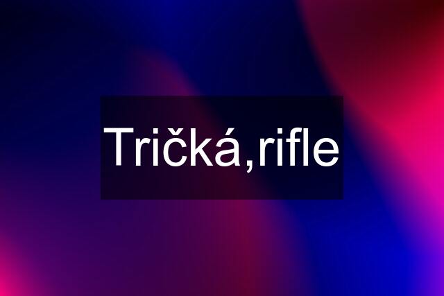 Tričká,rifle