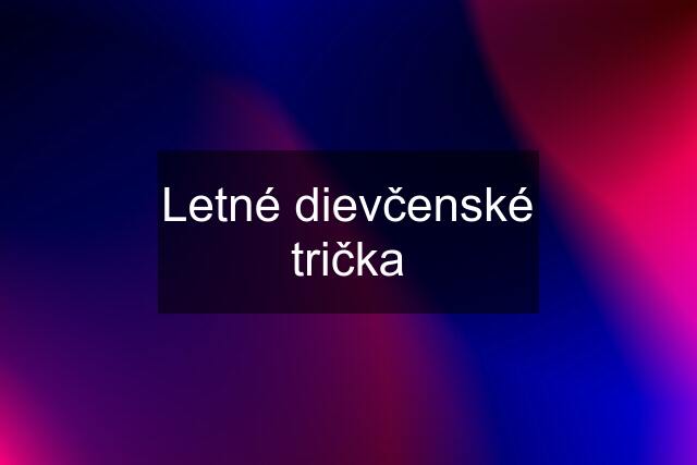 Letné dievčenské trička