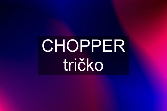 CHOPPER tričko