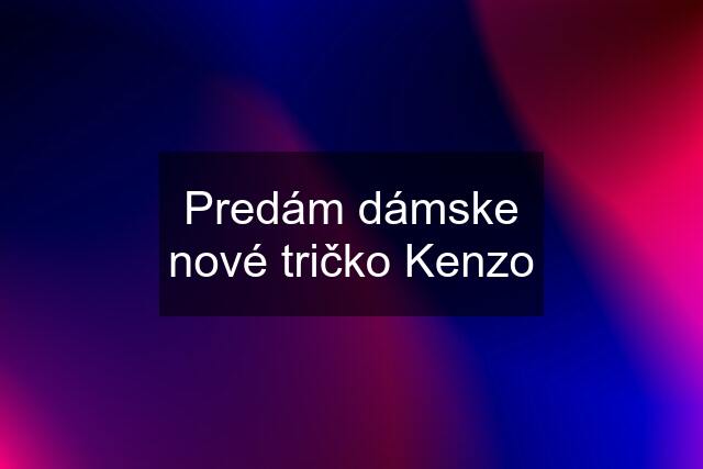 Predám dámske nové tričko Kenzo