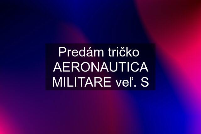 Predám tričko  AERONAUTICA MILITARE veľ. S