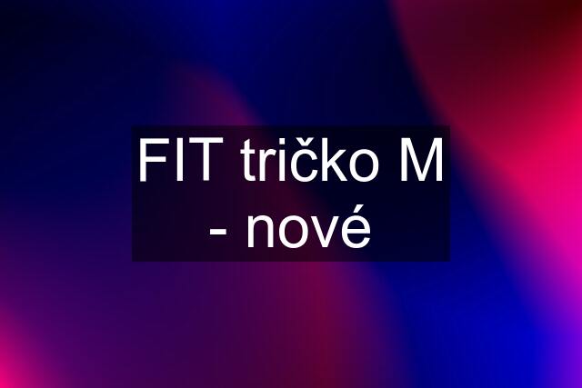 FIT tričko M - nové