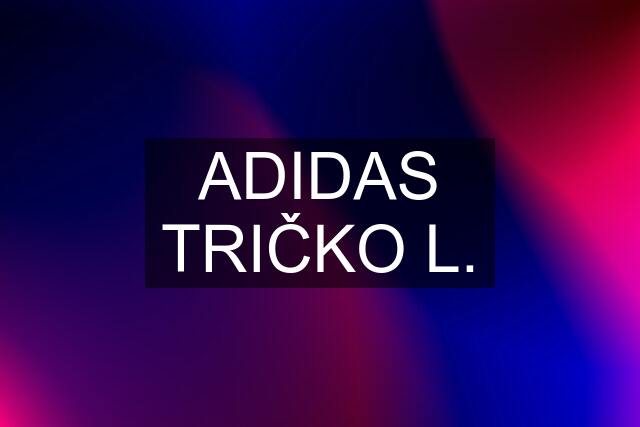 ADIDAS TRIČKO L.