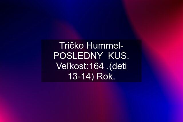 Tričko Hummel- POSLEDNY  KUS. Veľkost:164 .(deti 13-14) Rok.