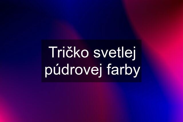 Tričko svetlej púdrovej farby