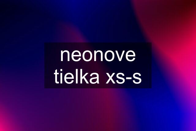 neonove tielka xs-s