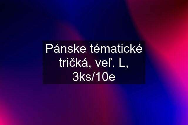 Pánske tématické tričká, veľ. L, 3ks/10e