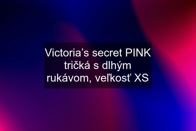 Victoria’s secret PINK tričká s dlhým rukávom, veľkosť XS