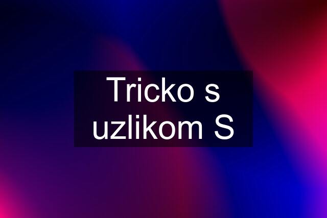 Tricko s uzlikom S