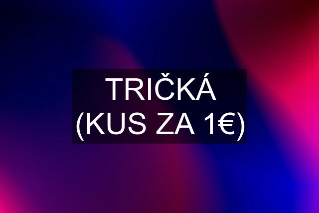 TRIČKÁ (KUS ZA 1€)